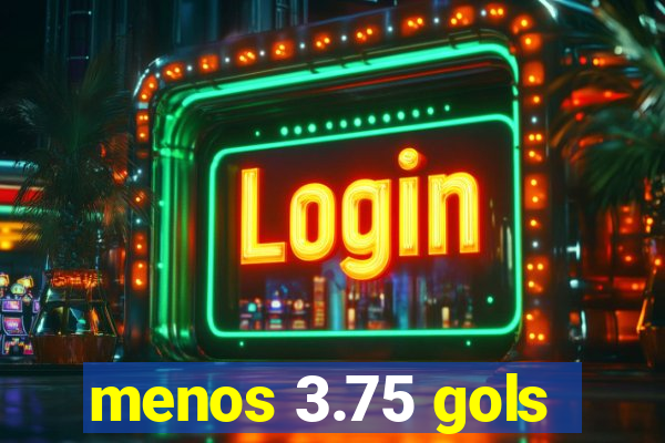 menos 3.75 gols